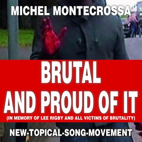 Michel Montecrossa’s New-Topical-Song CD & DVD ‘Brutal And Proud Of It‘ released in memory of Lee Rigby and all victims of brutality