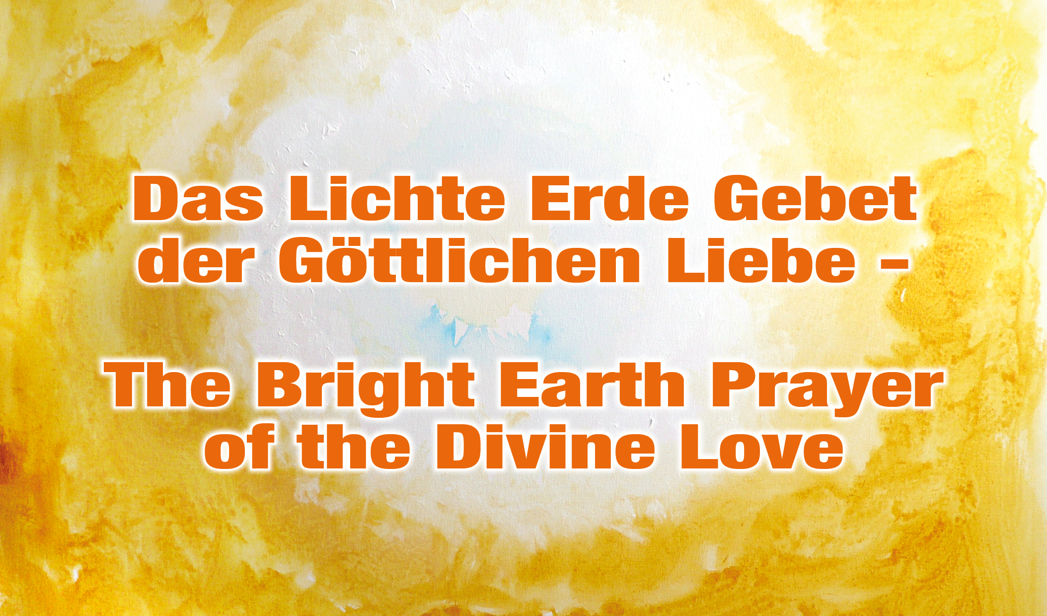 Das Lichte Erde Gebet der Göttlichen Liebe - The Bright Earth Prayer of the Divine Love